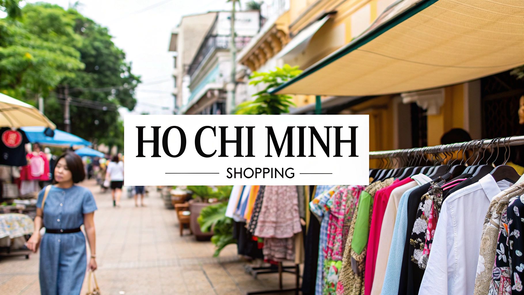 A Trendsetter's Guide To Ho Chi Minh Shopping